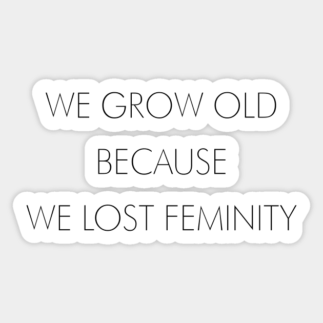 WE GROW OLD BECAUSE WE LOST FEMINITY Sticker by TheCosmicTradingPost